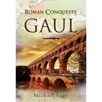 Roman Conquests: Gaul - Sage, Michael [EN] (2023, Brožovaná / brožovaná, Pen & Sword Books Ltd)