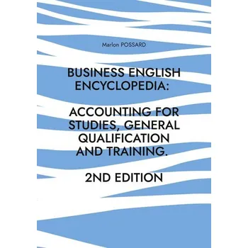 Business English Encyclopedia: Accounting for Studies, General Qualification and Training. - Possard, Marlon [DE] (2024, Brožovaná, Books on Demand)