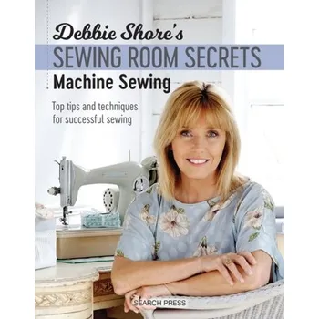 Debbie Shore's Sewing Room Secrets: Machine Sewing - Shore, Debbie