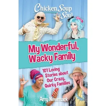 Chicken Soup for the Soul: My Wonderful, Wacky Family - Amy Newmark