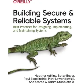 Technika Building Secure and Reliable Systems - Oprea, Ana; Beyer, Betsy; Blankinship, Paul; Adkins, Heather; Lewandowski, Piotr; Stubblefield, Adam