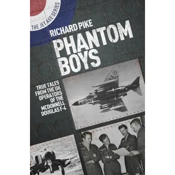 Literární biografie Phantom Boys: True Tales from UK Operators of the McDonnell Douglas F-4 - Pike, Richard