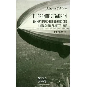 'Fliegende Zigarren' - Ein historischer Bildband der Luftschiffe Schütte-Lanz von 1909-1925. - Schütte, Johann