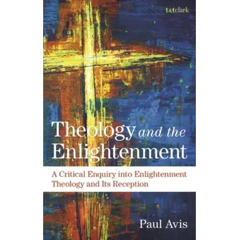 Theology and the Enlightenment - Avis, The Rev. Professor Paul (Durham University, UK) [EN] (2022, Brožovaná, Bloomsbury Publishing PLC)