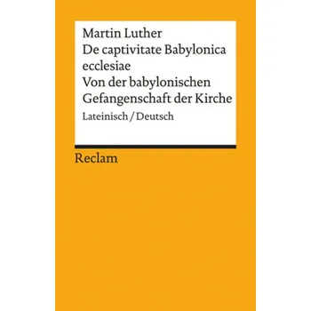 Von der babylonischen Gefangenschaft der Kirche. De captivitate Babylonica ecclesiae - Luther, Martin