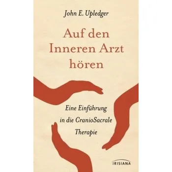 Auf den Inneren Arzt hören - John E. Upledger
