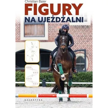 Figury na ujeżdżalni. Podręcznik dla jeźdźców.. - Baier, Christian