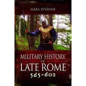 Military History of Late Rome 565-602 - Syvanne, Ilkka