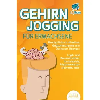 Osobní rozvoj GEHIRNJOGGING FÜR ERWACHSENE - Geistig fit durch effektives Gedächtnistraining und Denksport-Übungen: Logik- und Kreuzworträtsel - One Brain