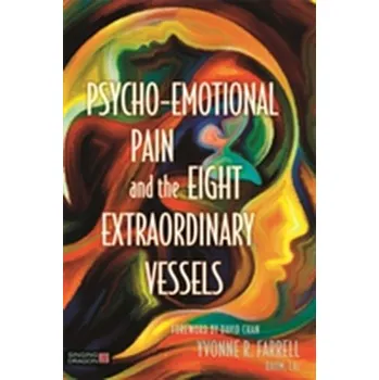 Psycho-Emotional Pain and the Eight Extraordinary Vessels - Farrell, Yvonne R.