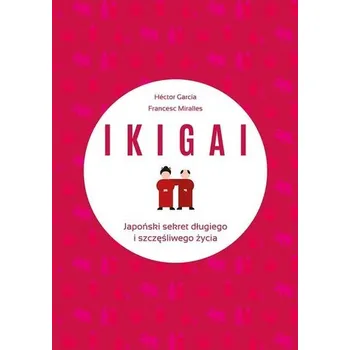 IKIGAI. Japoński sekret długiego i szczęśliwego.. - Miralles Francesc