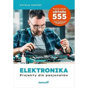Elektronika. Projekty dla pasjonatów - Witold Wrotek