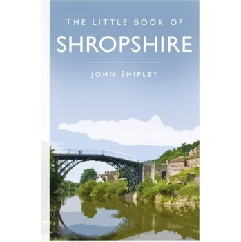 Cestování The Little Book of Shropshire - Shipley, John [EN] (2023, Brožovaná / brožovaná, The History Press Ltd)