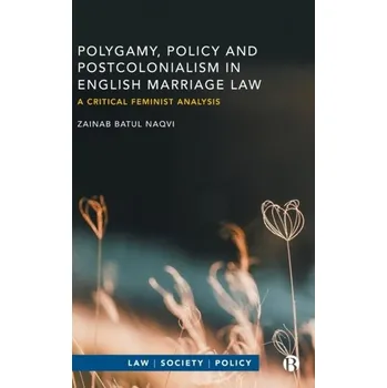 Polygamy, Policy and Postcolonialism in English Marriage Law - Naqvi, Zainab Batul (De Montfort University)