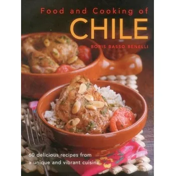 Food and Cooking of Chile - Benelli, Boris Basso