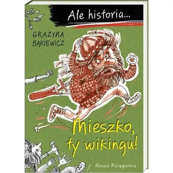 Ale historia... Mieszko, ty wikingu! w.3 - Grażyna Bąkiewicz