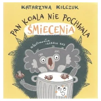 Pan Koala nie pochwala śmiecenia - Kilczuk Katarzyna