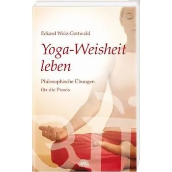Yoga-Weisheit leben - Wolz-Gottwald, Eckard