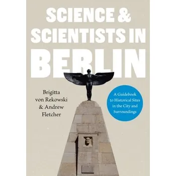 Cestování Science & Scientists in Berlin. A Guidebook to Historical Sites in the City and Surroundings - Rekowski, Brigitta von; Fletcher, Andrew