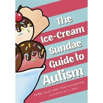 The Ice-Cream Sundae Guide to Autism - Elley, Debby