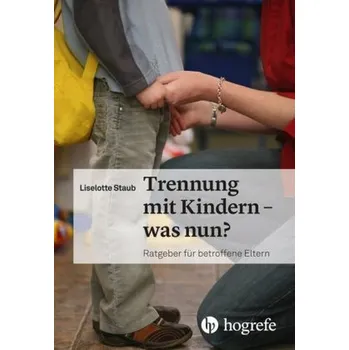 Trennung mit Kindern - was nun? - Staub, Liselotte
