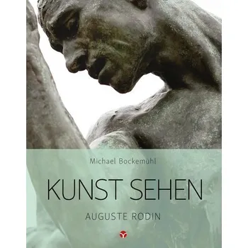 Umění Kunst sehen - Auguste Rodin - Michael Bockemühl