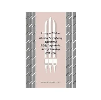 Słownik biograficzny wybranych księży i organistów diecezji lubelskiej 1906-1992 - MISIURA GRZEGORZ