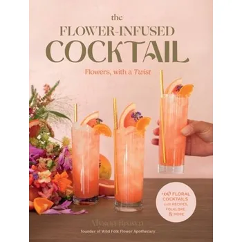 The Flower-Infused Cocktail - Addison, Brian; Brown, Alyson; Edwards, Ruth; Gray, Gwen