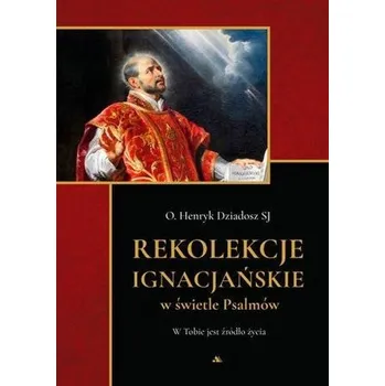 Rekolekcje ignacjańskie w świetle Psalmów - Henryk Dziadosz SJ