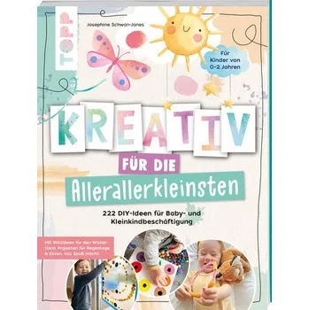 Kreativ für die Allerallerkleinsten. 222 DIY-Ideen für Baby- und Kleinkindbeschäftigung. - Jones, Josephine