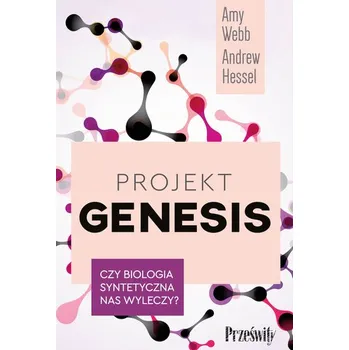 Projekt Genesis. Czy biologia syntetyczna nas wyleczy? - Webb, Amy