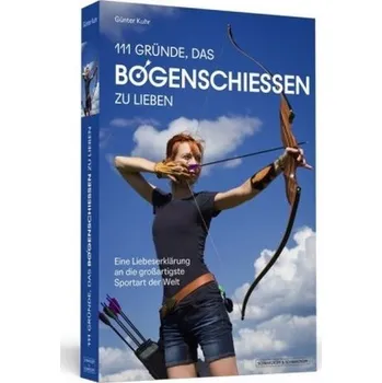 111 Gründe, das Bogenschießen zu lieben - Kuhr, Günter