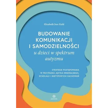 Budowanie komunikacji i samodzielności u dzieci.. - Field, Elizabeth