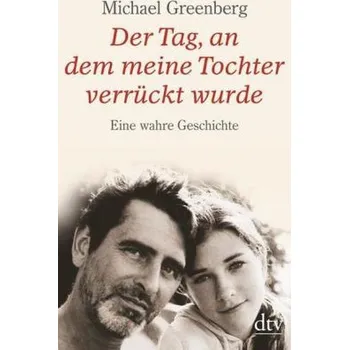 Literární biografie Der Tag, an dem meine Tochter verrückt wurde - Greenberg, Michael [DE] (2011, Brožovaná, DTV)