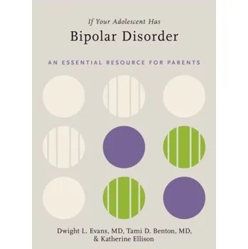 If Your Adolescent Has Bipolar Disorder - Evans, Dwight L. (Joseph and Madonna DiGiacomo Professor and Professor of Psychiatry, Medicine, and Neuroscience, Joseph