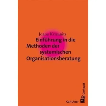 Einführung in die Methoden der systemischen Organisationsberatung - Krizanits, Joana