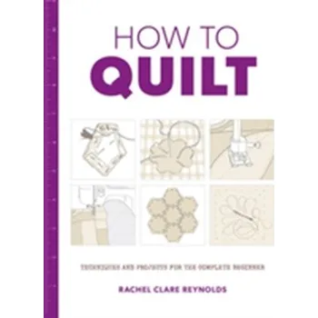 How to Quilt - Reynolds, Rachel