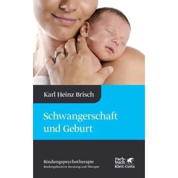 Schwangerschaft und Geburt - Karl Heinz Brisch