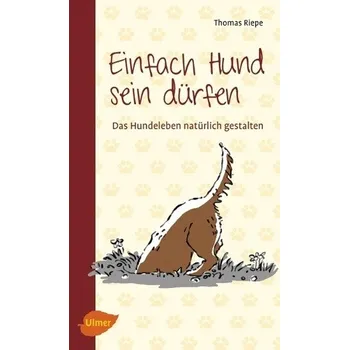 Einfach Hund sein dürfen - Riepe, Thomas