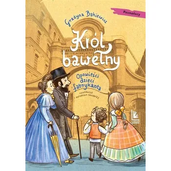 Pohádka Król bawełny. Opowieści dzieci fabrykanta - Grażyna Bąkiewicz