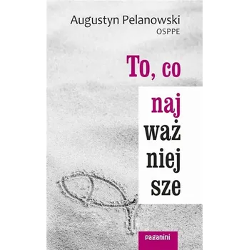 To, co najważniejsze - AUGUSTYN PELANOWSKI