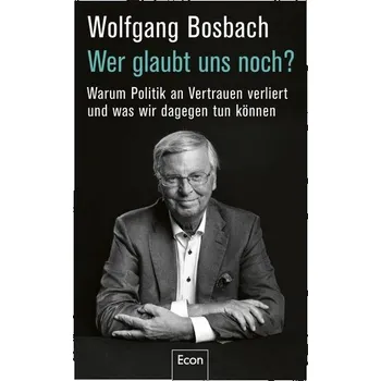 Wer glaubt uns noch? - Bosbach, Wolfgang