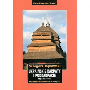 Ukraińskie Karpaty i Podkarpacie. Część zachodnia. Przewodnik - Grzegorz Rąkowski