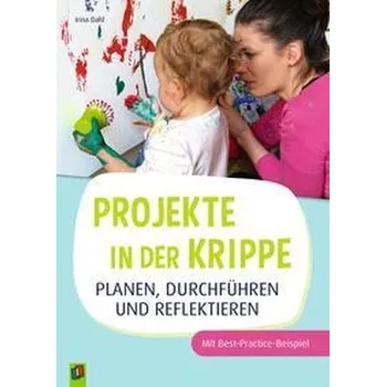 Projekte in der Krippe planen, durchführen und reflektieren - Dahl, Irina