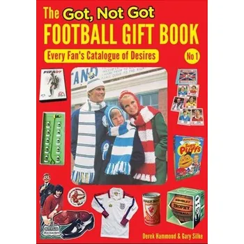 The Got, Not Got Football Gift Book - Hammond, Derek; Silke, Gary