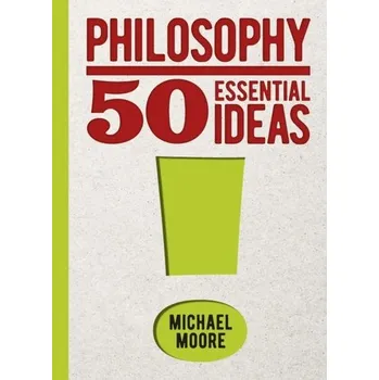 Philosophy: 50 Essential Ideas - Moore Michael
