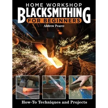 Home Workshop Blacksmithing for Beginners - Pearce, Andrew
