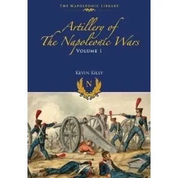 Artillery of the Napoleonic Wars - Kiley, Kevin F. [EN] (2022, Brožovaná / brožovaná, Pen & Sword Books Ltd)