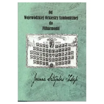 Umění Od Wojewódzkiej Orkiestry Symfonicznej do Filharmonii - Sztejnbis-Zdyb Joanna
