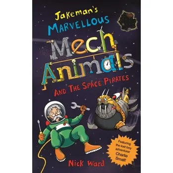 Jakeman's Marvellous Mechanimals and the Space Pirates - Ward, Nick